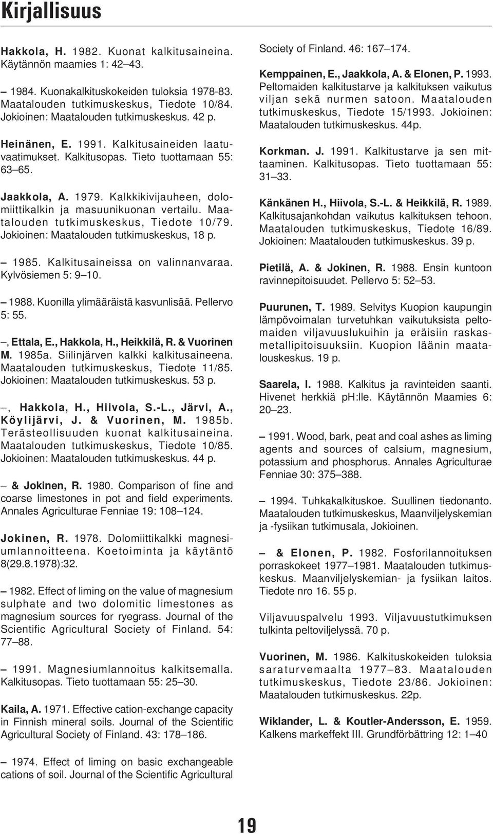 Kalkkikivijauheen, dolomiittikalkin ja masuunikuonan vertailu. Maatalouden tutkimuskeskus, Tiedote 10/79. Jokioinen: Maatalouden tutkimuskeskus, 18 p. 1985. Kalkitusaineissa on valinnanvaraa.
