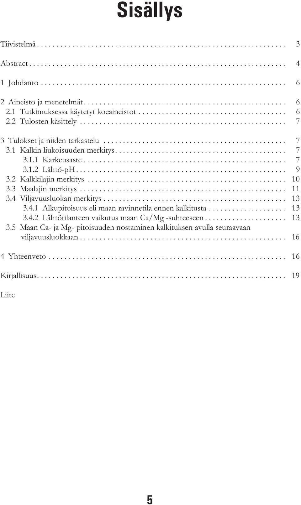 .................................................... 7 3 Tulokset ja niiden tarkastelu............................................... 7 3.1 Kalkin liukoisuuden merkitys............................................ 7 3.1.1 Karkeusaste.