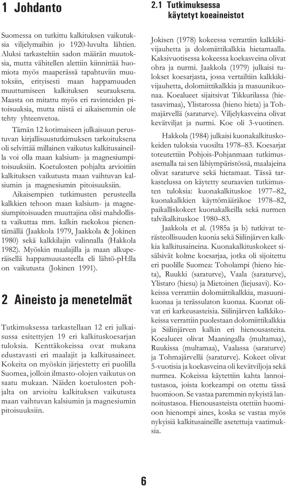 Maasta on mitattu myös eri ravinteiden pitoisuuksia, mutta niistä ei aikaisemmin ole tehty yhteenvetoa.