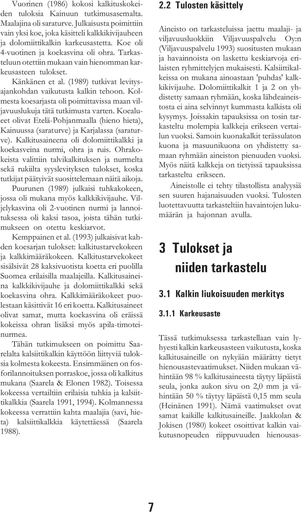 Tarkasteluun otettiin mukaan vain hienomman karkeusasteen tulokset. Känkänen et al. (1989) tutkivat levitysajankohdan vaikutusta kalkin tehoon.