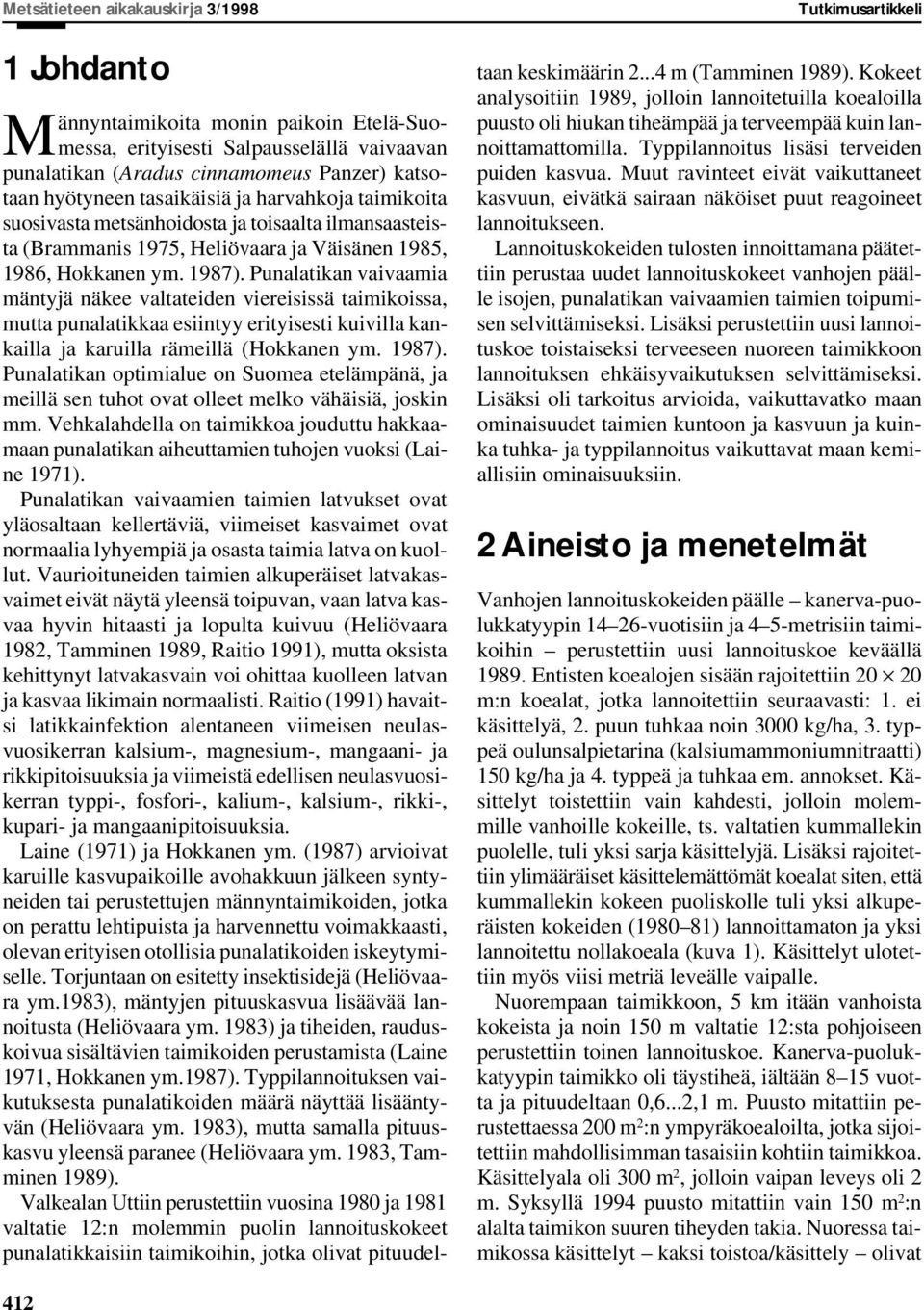 Punalatikan vaivaamia mäntyjä näkee valtateiden viereisissä taimikoissa, mutta punalatikkaa esiintyy erityisesti kuivilla kankailla ja karuilla rämeillä (Hokkanen ym. 1987).