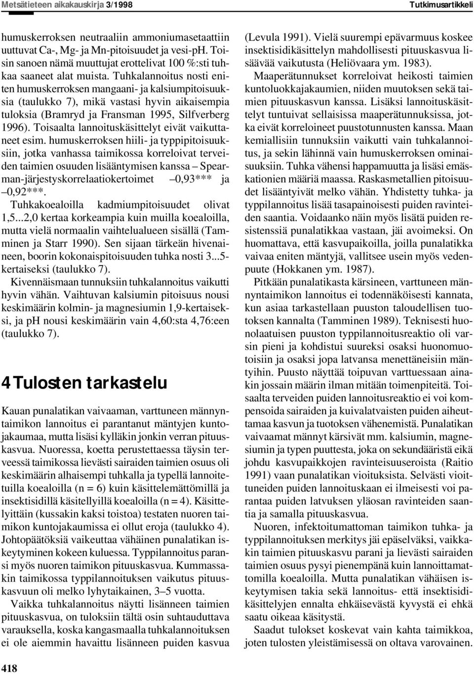 Tuhkalannoitus nosti eniten humuskerroksen mangaani- ja kalsiumpitoisuuksia (taulukko 7), mikä vastasi hyvin aikaisempia tuloksia (Bramryd ja Fransman 1995, Silfverberg 1996).