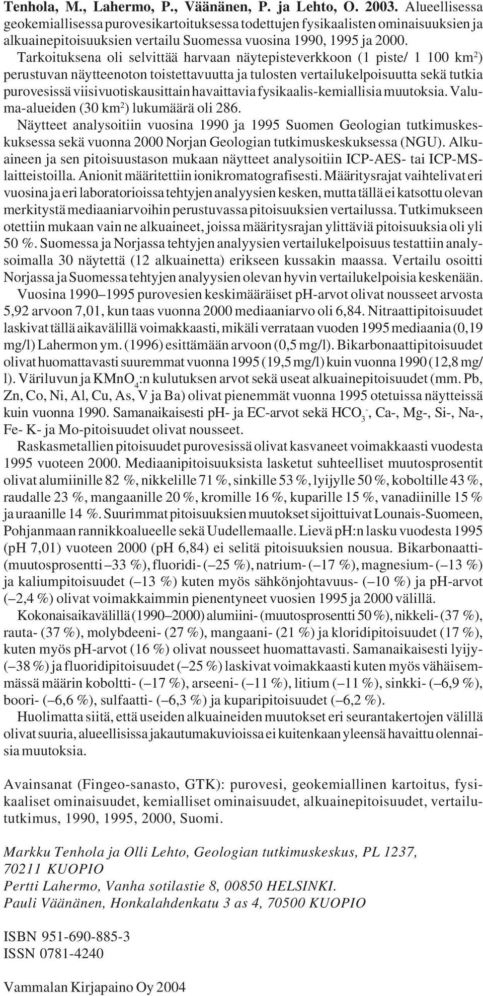 Tarkoituksena oli selvittää harvaan näytepisteverkkoon (1 piste/ 1 100 km 2 ) perustuvan näytteenoton toistettavuutta ja tulosten vertailukelpoisuutta sekä tutkia purovesissä viisivuotiskausittain