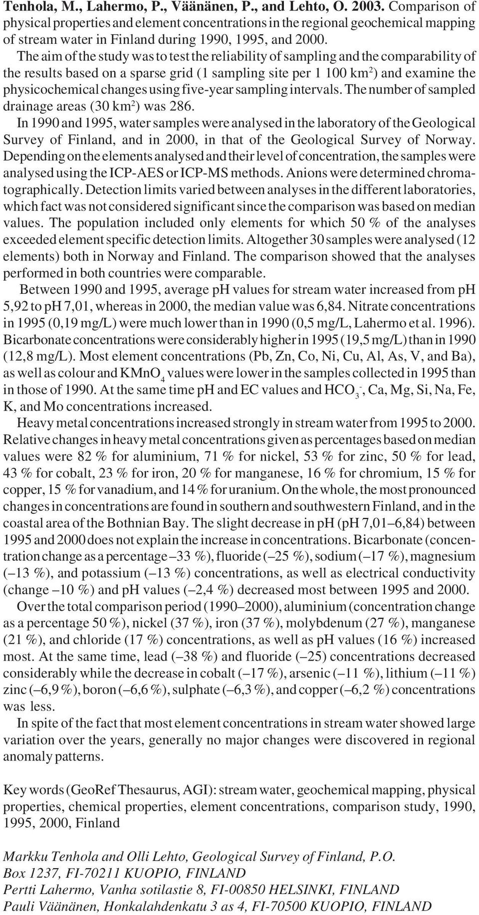 The aim of the study was to test the reliability of sampling and the comparability of the results based on a sparse grid (1 sampling site per 1 100 km 2 ) and examine the physicochemical changes