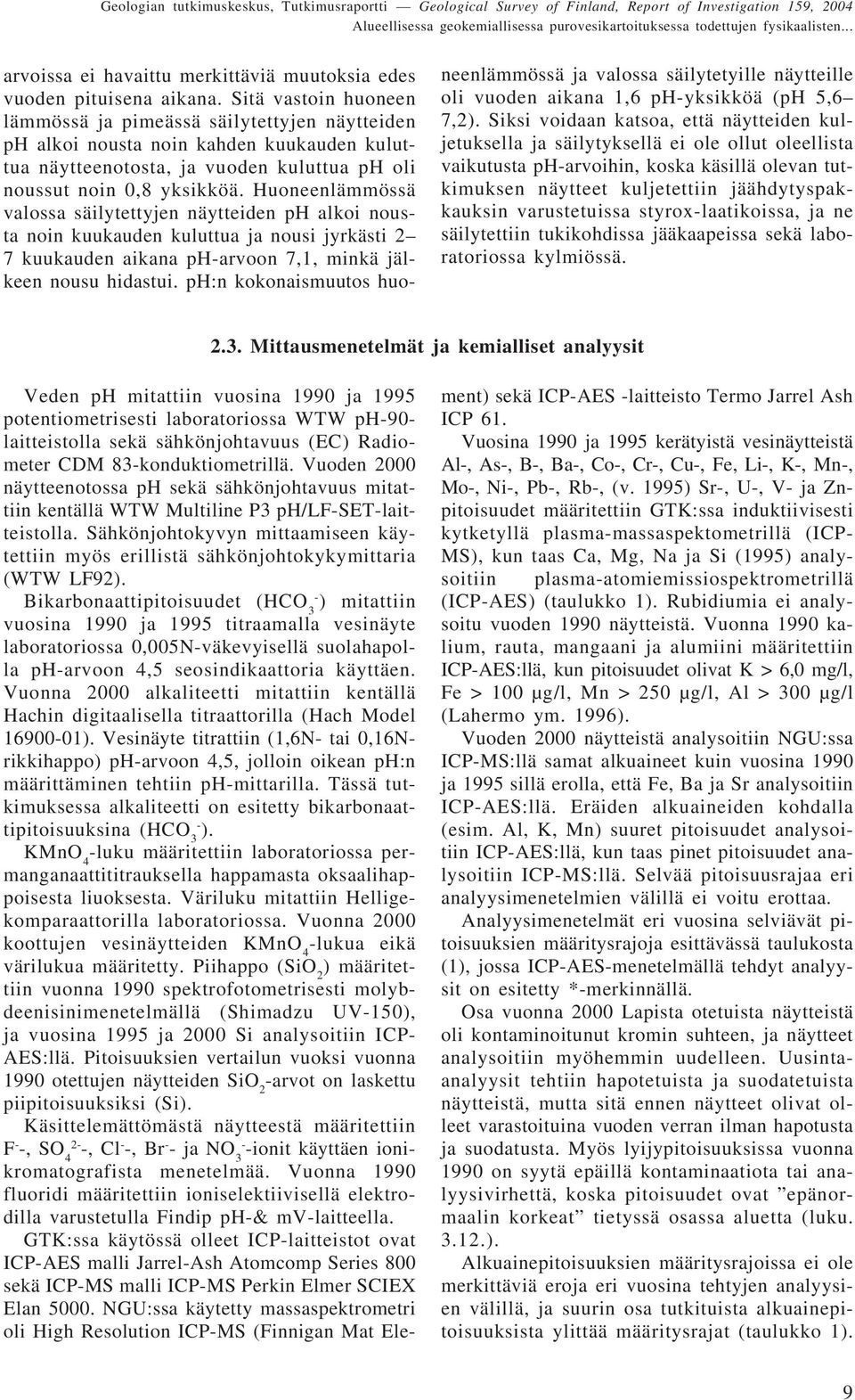 Huoneenlämmössä valossa säilytettyjen näytteiden ph alkoi nousta noin kuukauden kuluttua ja nousi jyrkästi 2 7 kuukauden aikana ph-arvoon 7,1, minkä jälkeen nousu hidastui.