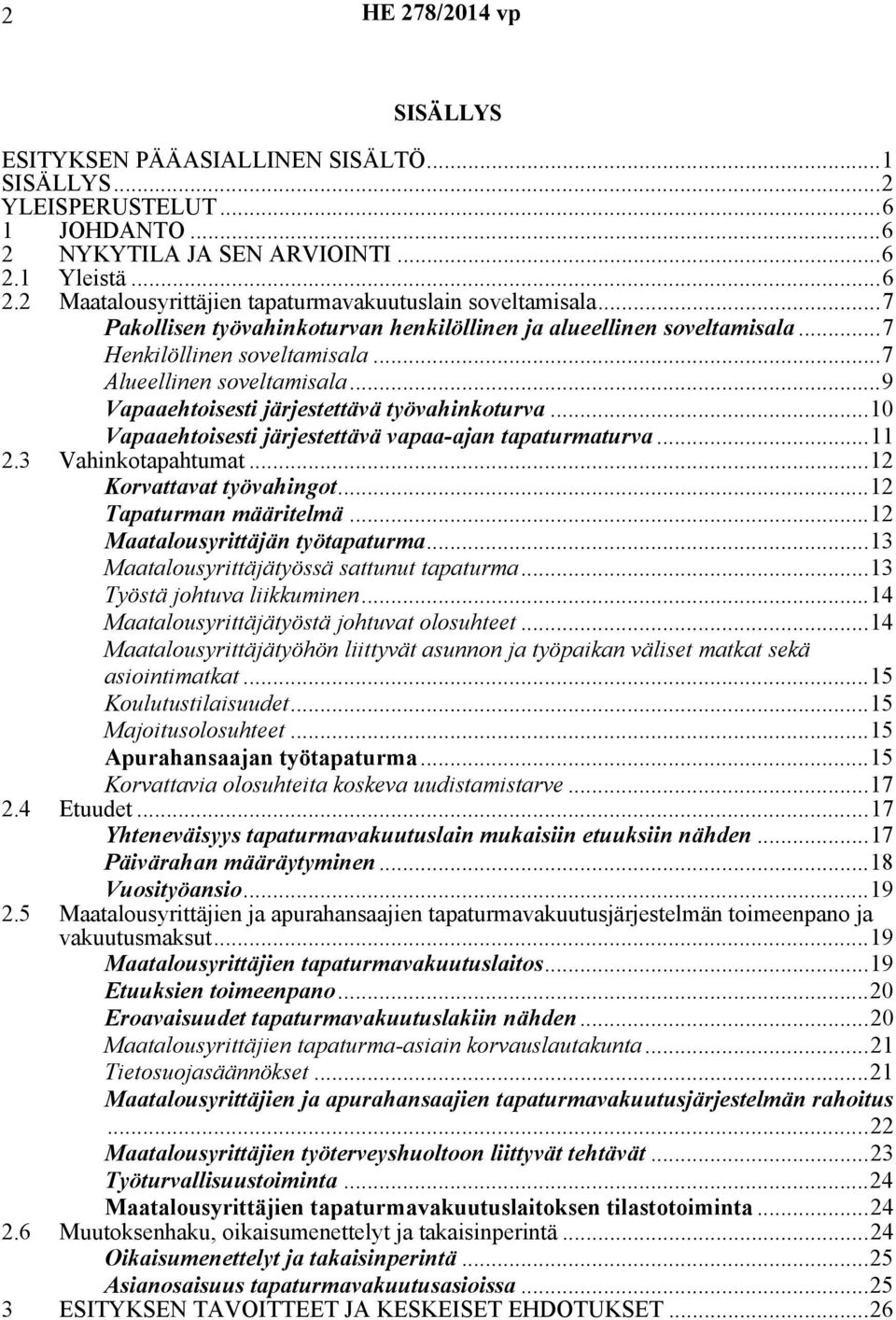 ..10 Vapaaehtoisesti järjestettävä vapaa-ajan tapaturmaturva...11 2.3 Vahinkotapahtumat...12 Korvattavat työvahingot...12 Tapaturman määritelmä...12 Maatalousyrittäjän työtapaturma.