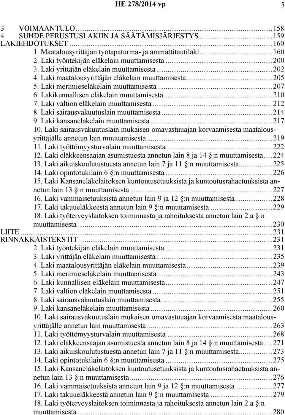 ..210 7. Laki valtion eläkelain muuttamisesta...212 8. Laki sairausvakuutuslain muuttamisesta...214 9. Laki kansaneläkelain muuttamisesta...217 10.