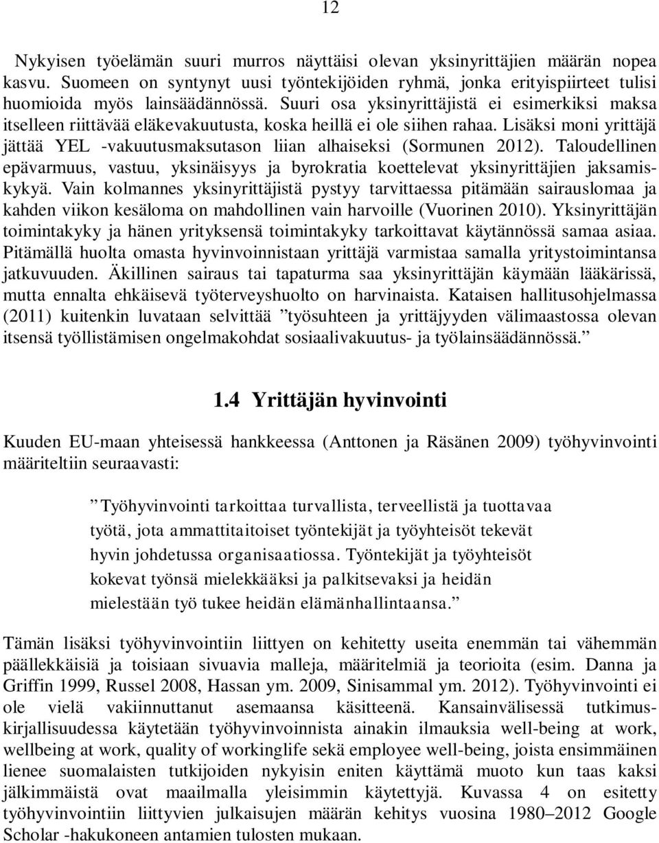 Lisäksi moni yrittäjä jättää YEL -vakuutusmaksutason liian alhaiseksi (Sormunen 2012). Taloudellinen epävarmuus, vastuu, yksinäisyys ja byrokratia koettelevat yksinyrittäjien jaksamiskykyä.