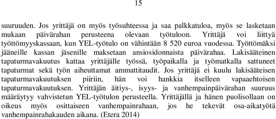 Lakisääteinen tapaturmavakuutus kattaa yrittäjälle työssä, työpaikalla ja työmatkalla sattuneet tapaturmat sekä työn aiheuttamat ammattitaudit.