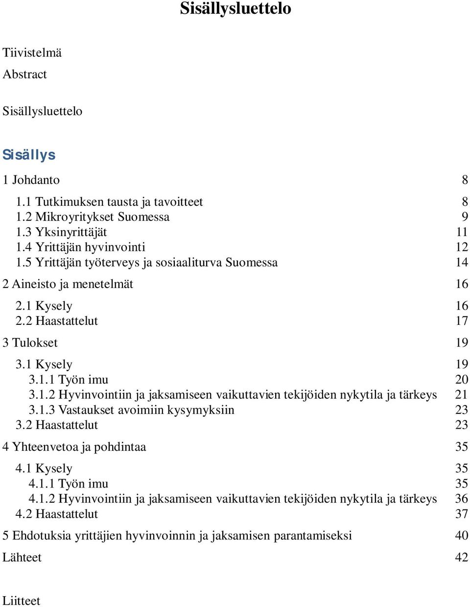 1.2 Hyvinvointiin ja jaksamiseen vaikuttavien tekijöiden nykytila ja tärkeys 21 3.1.3 Vastaukset avoimiin kysymyksiin 23 3.2 Haastattelut 23 4 Yhteenvetoa ja pohdintaa 35 4.1 Kysely 35 4.1.1 Työn imu 35 4.