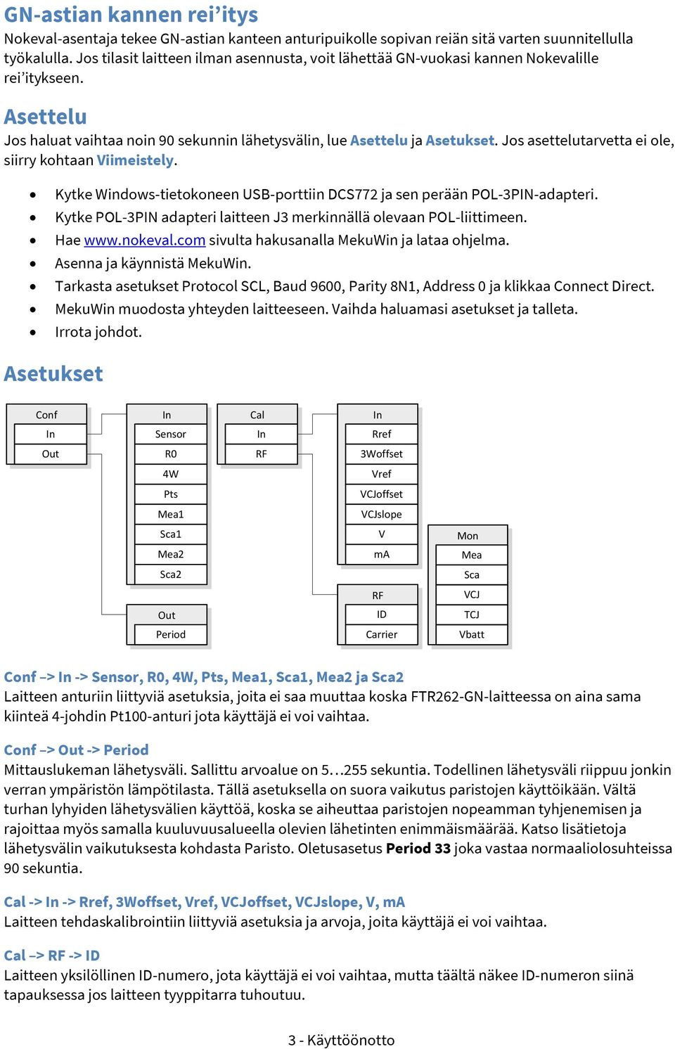 Jos asettelutarvetta ei ole, siirry kohtaan Viimeistely. Kytke Windows-tietokoneen USB-porttiin DCS772 ja sen perään POL-3PIN-adapteri.