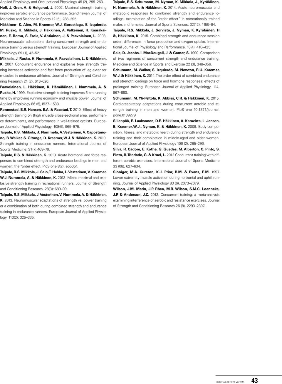 Kaarakainen, E. Romu, S. Erola, V. Ahtiainen, J. & Paavolainen, L. 2003. Neuromuscular adaptations during concurrent strength and endurance training versus strength training.