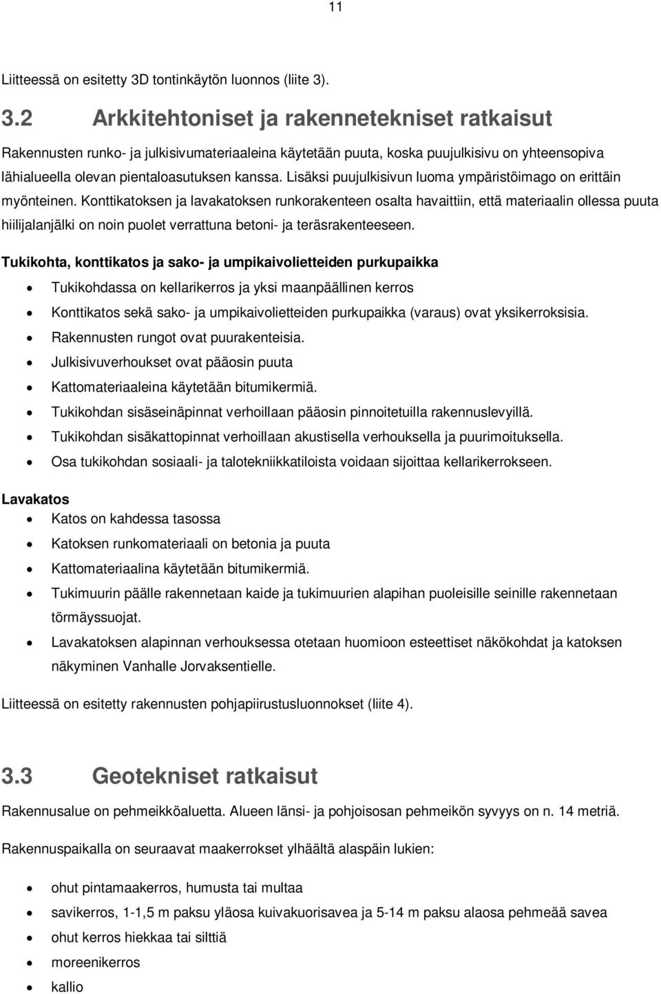 . 3.2 Arkkitehtoniset ja rakennetekniset ratkaisut Rakennusten runko- ja julkisivumateriaaleina käytetään puuta, koska puujulkisivu on yhteensopiva lähialueella olevan pientaloasutuksen kanssa.