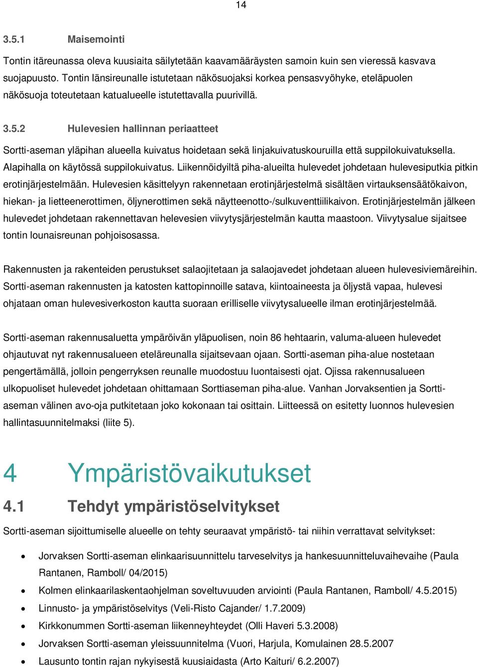 2 Hulevesien hallinnan periaatteet Sortti-aseman yläpihan alueella kuivatus hoidetaan sekä linjakuivatuskouruilla että suppilokuivatuksella. Alapihalla on käytössä suppilokuivatus.