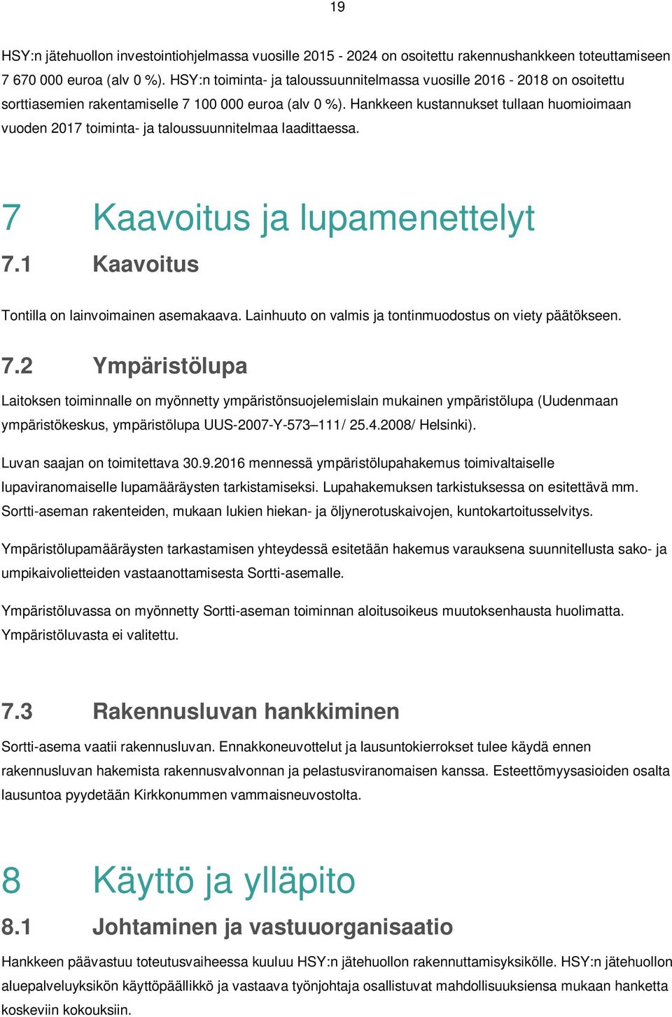 Hankkeen kustannukset tullaan huomioimaan vuoden 2017 toiminta- ja taloussuunnitelmaa laadittaessa. 7 Kaavoitus ja lupamenettelyt 7.1 Kaavoitus Tontilla on lainvoimainen asemakaava.