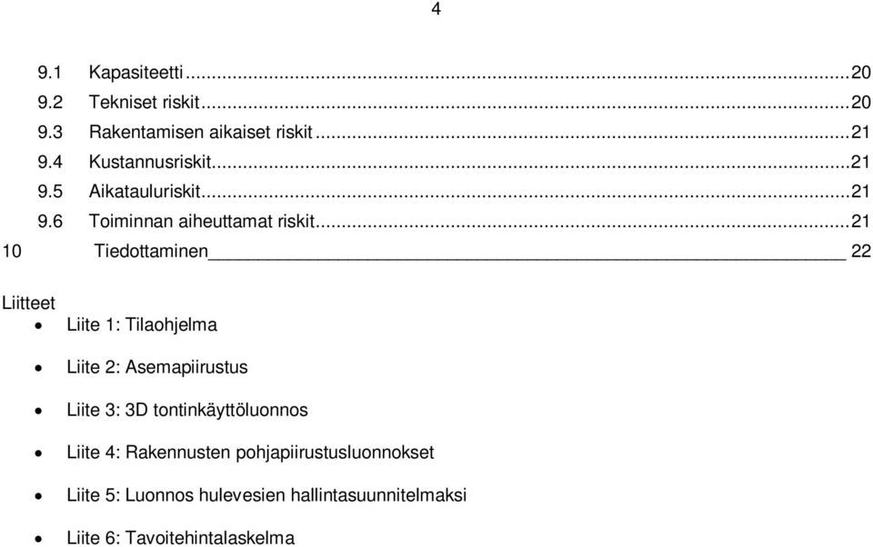 .. 21 10 Tiedottaminen 22 Liitteet Liite 1: Tilaohjelma Liite 2: Asemapiirustus Liite 3: 3D