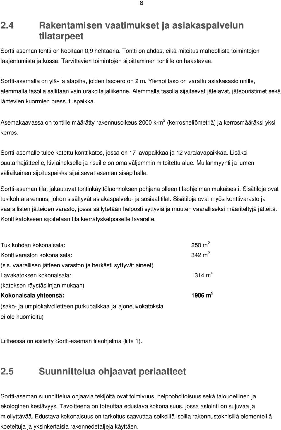 Ylempi taso on varattu asiakasasioinnille, alemmalla tasolla sallitaan vain urakoitsijaliikenne. Alemmalla tasolla sijaitsevat jätelavat, jätepuristimet sekä lähtevien kuormien pressutuspaikka.