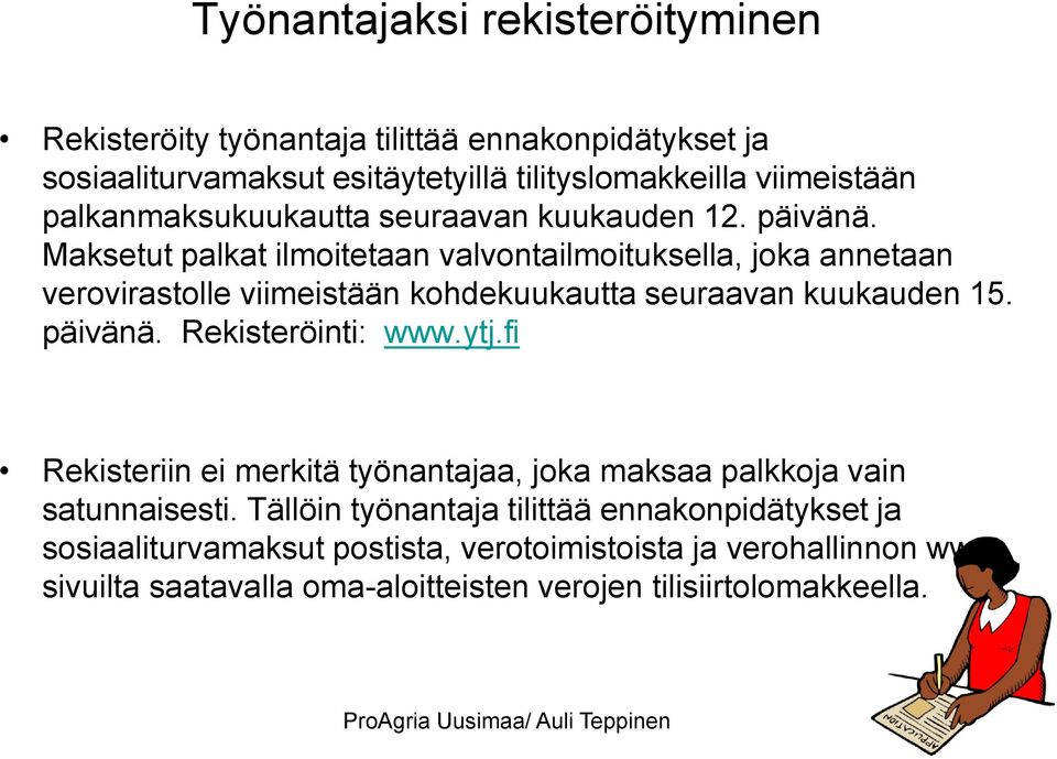 Maksetut palkat ilmoitetaan valvontailmoituksella, joka annetaan verovirastolle viimeistään kohdekuukautta seuraavan kuukauden 15. päivänä. Rekisteröinti: www.ytj.