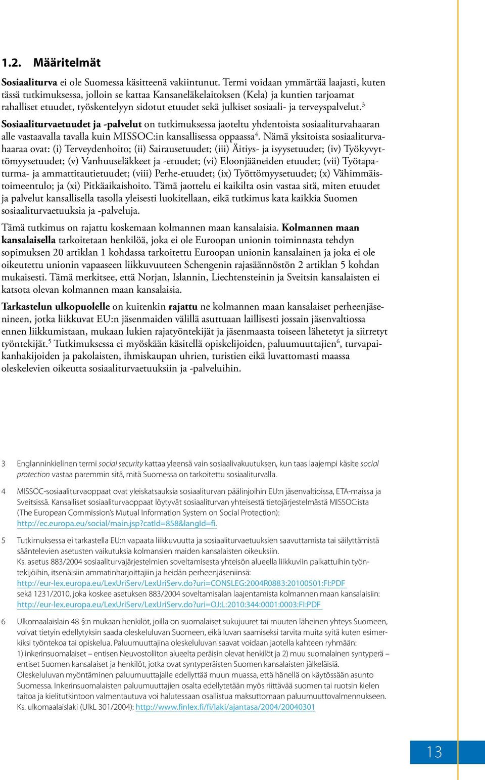 sosiaali- ja terveyspalvelut. 3 Sosiaaliturvaetuudet ja -palvelut on tutkimuksessa jaoteltu yhdentoista sosiaaliturvahaaran alle vastaavalla tavalla kuin MISSOC:in kansallisessa oppaassa 4.