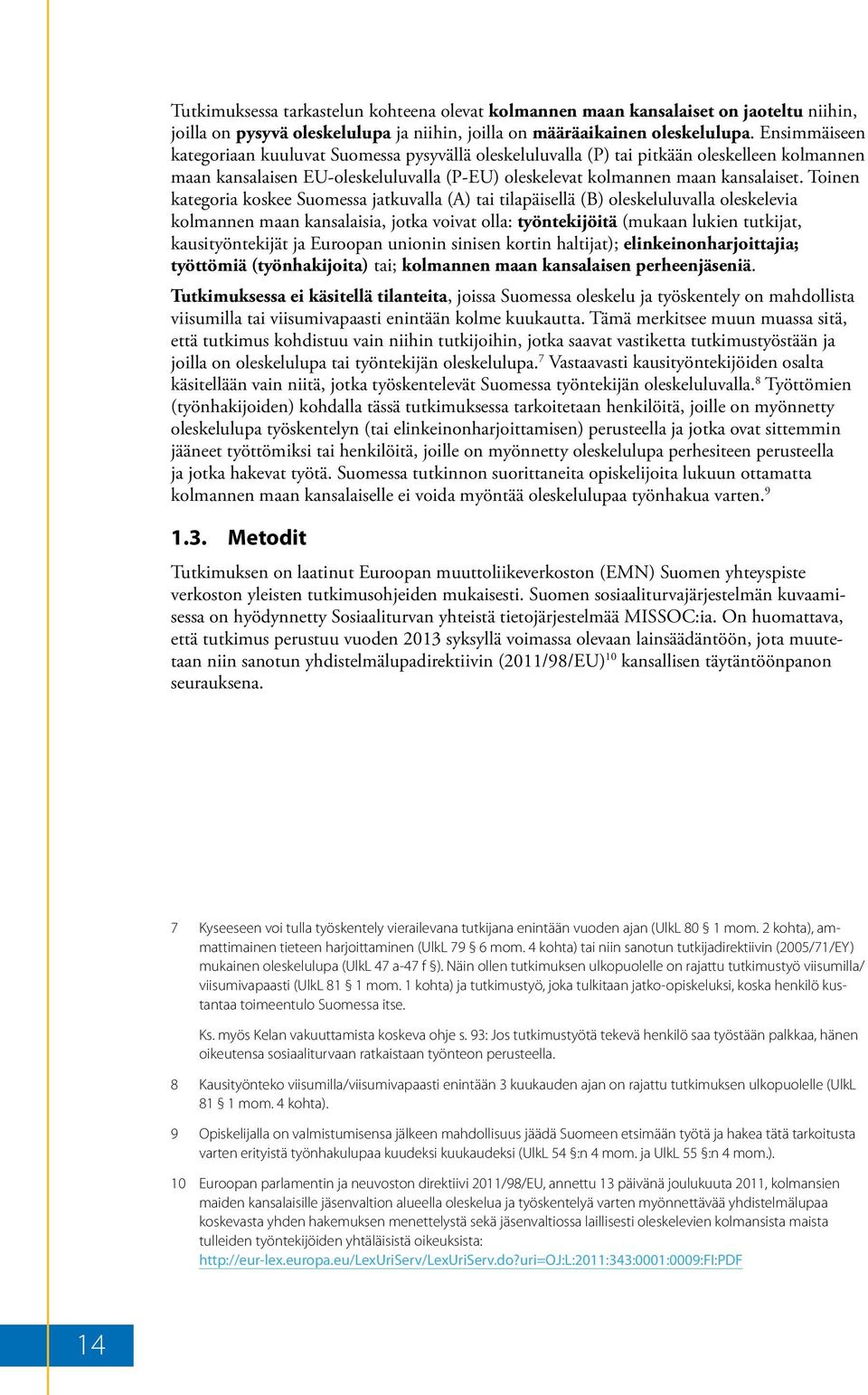 Toinen kategoria koskee Suomessa jatkuvalla (A) tai tilapäisellä (B) oleskeluluvalla oleskelevia kolmannen maan kansalaisia, jotka voivat olla: työntekijöitä (mukaan lukien tutkijat, kausityöntekijät