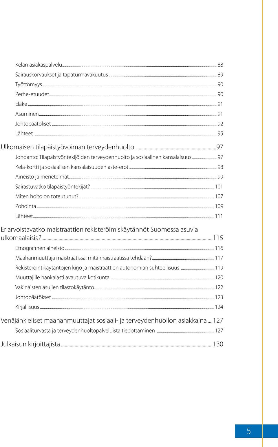 ..98 Aineisto ja menetelmät...99 Sairastuvatko tilapäistyöntekijät?...101 Miten hoito on toteutunut?...107 Pohdinta...109 Lähteet.