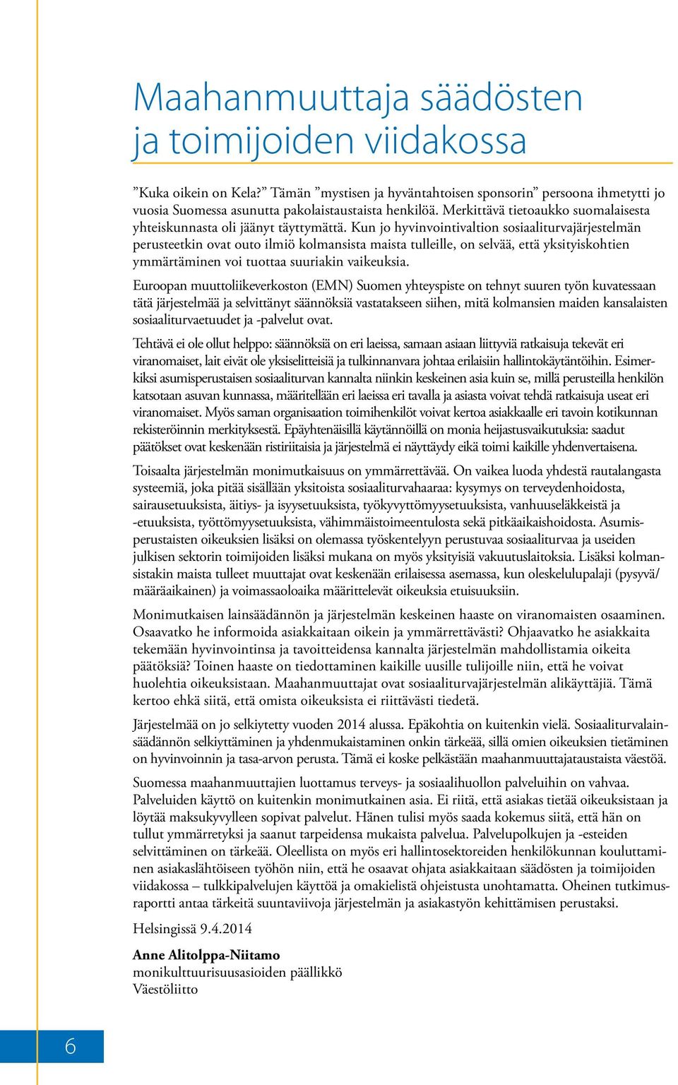 Kun jo hyvinvointivaltion sosiaaliturvajärjestelmän perusteetkin ovat outo ilmiö kolmansista maista tulleille, on selvää, että yksityiskohtien ymmärtäminen voi tuottaa suuriakin vaikeuksia.