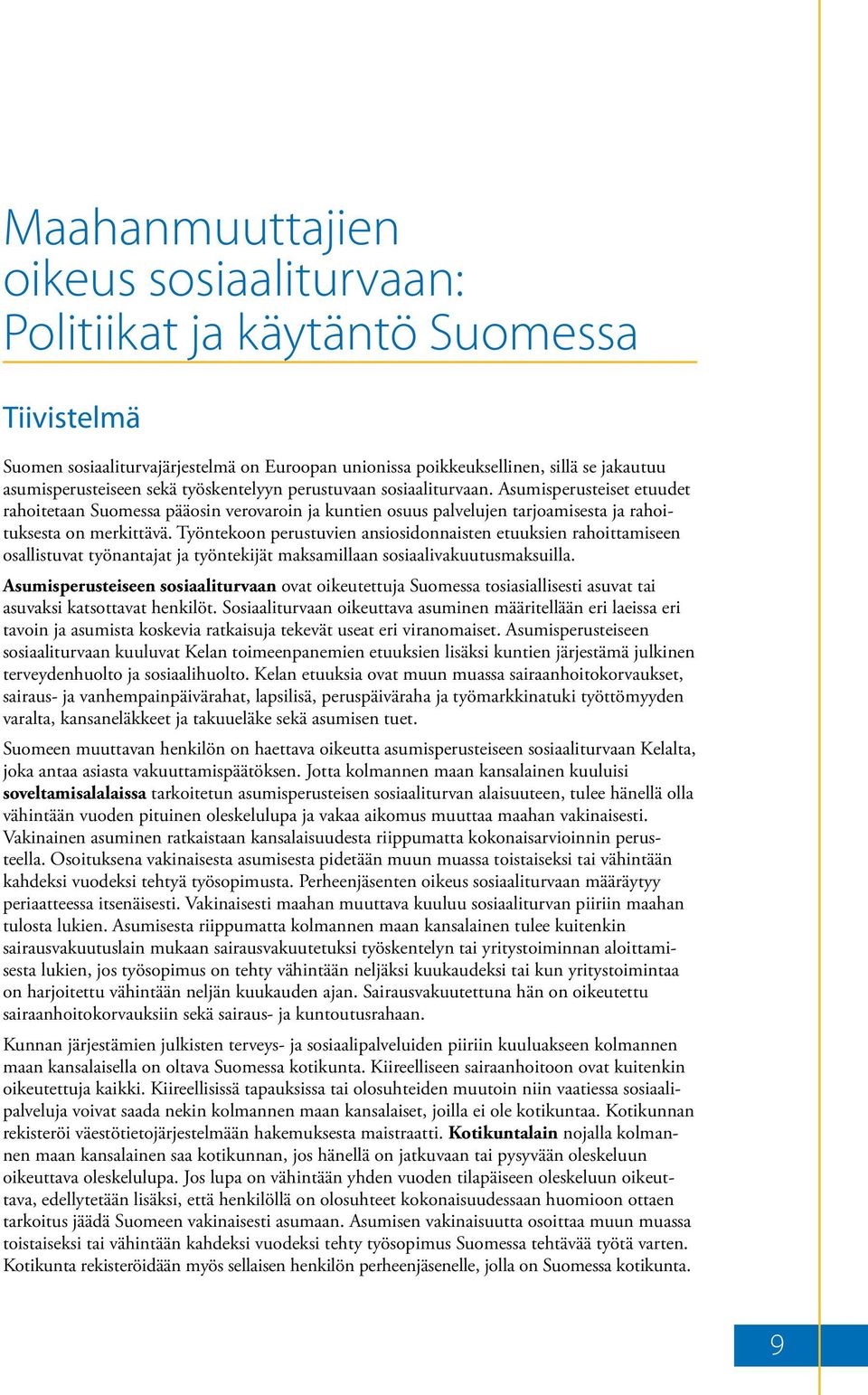 Työntekoon perustuvien ansiosidonnaisten etuuksien rahoittamiseen osallistuvat työnantajat ja työntekijät maksamillaan sosiaalivakuutusmaksuilla.