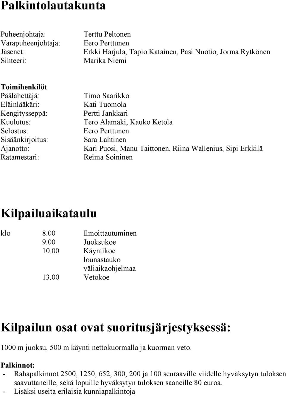 Lahtinen Kari Puosi, Manu Taittonen, Riina Wallenius, Sipi Erkkilä Reima Soininen Kilpailuaikataulu klo 8.00 Ilmoittautuminen 9.00 Juoksukoe 10.00 Käyntikoe lounastauko väliaikaohjelmaa 13.