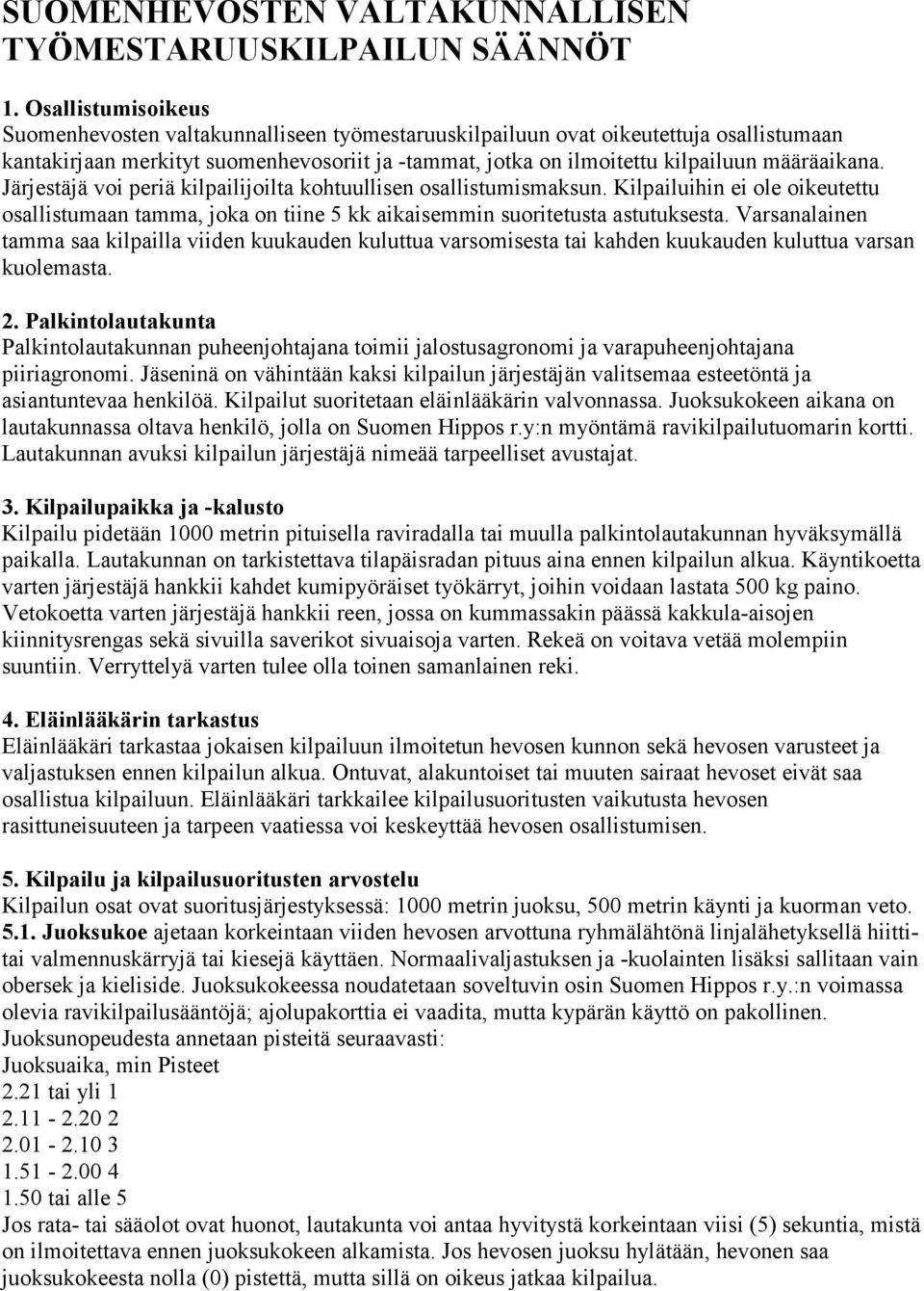 määräaikana. Järjestäjä voi periä kilpailijoilta kohtuullisen osallistumismaksun. Kilpailuihin ei ole oikeutettu osallistumaan tamma, joka on tiine 5 kk aikaisemmin suoritetusta astutuksesta.