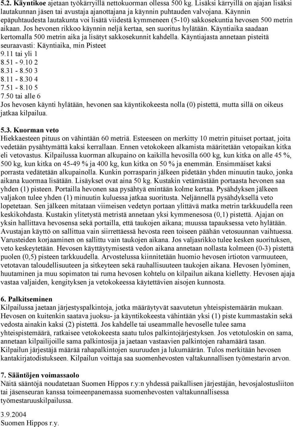 Käyntiaika saadaan kertomalla 500 metrin aika ja lisätyt sakkosekunnit kahdella. Käyntiajasta annetaan pisteitä seuraavasti: Käyntiaika, min Pisteet 9.11 tai yli 1 8.51-9.10 2 8.31-8.50 3 8.11-8.