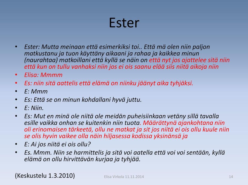 jos ei ois saanu elää siis niitä aikoja niin Elisa: Mmmm Es: niin sitä aattelis että elämä on niinku jäänyt aika tyhjäksi. E: Mmm Es: Että se on minun kohdallani hyvä juttu. E: Niin.