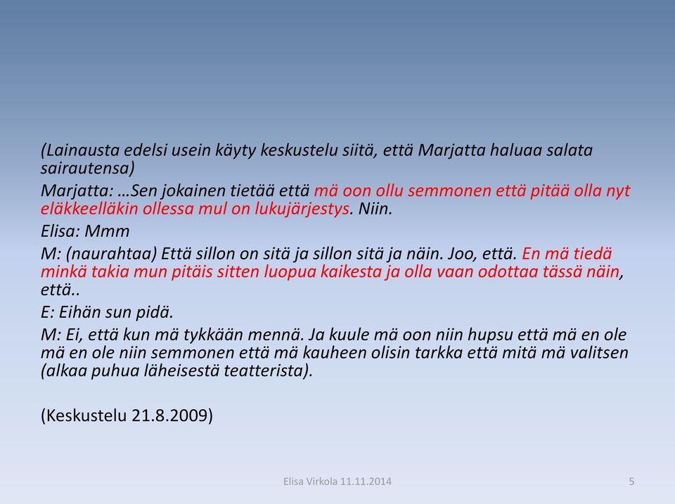 En mä tiedä minkä takia mun pitäis sitten luopua kaikesta ja olla vaan odottaa tässä näin, että.. E: Eihän sun pidä. M: Ei, että kun mä tykkään mennä.