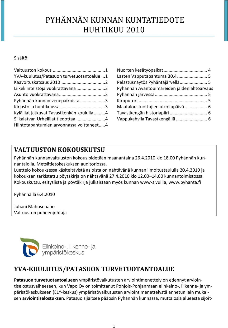 .. 4 Hiihtotapahtumien arvonnassa voittaneet... 4 Nuorten kesätyöpaikat... 4 Lasten Vapputapahtuma 30.4.... 5 Pelastusnäytös Pyhäntäjärvellä.