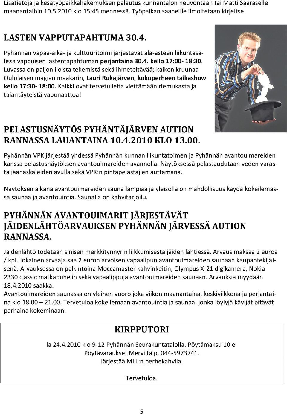 Luvassa on paljon iloista tekemistä sekä ihmeteltävää; kaiken kruunaa Oululaisen magian maakarin, Lauri Rukajärven, kokoperheen taikashow kello 17:30-18:00.