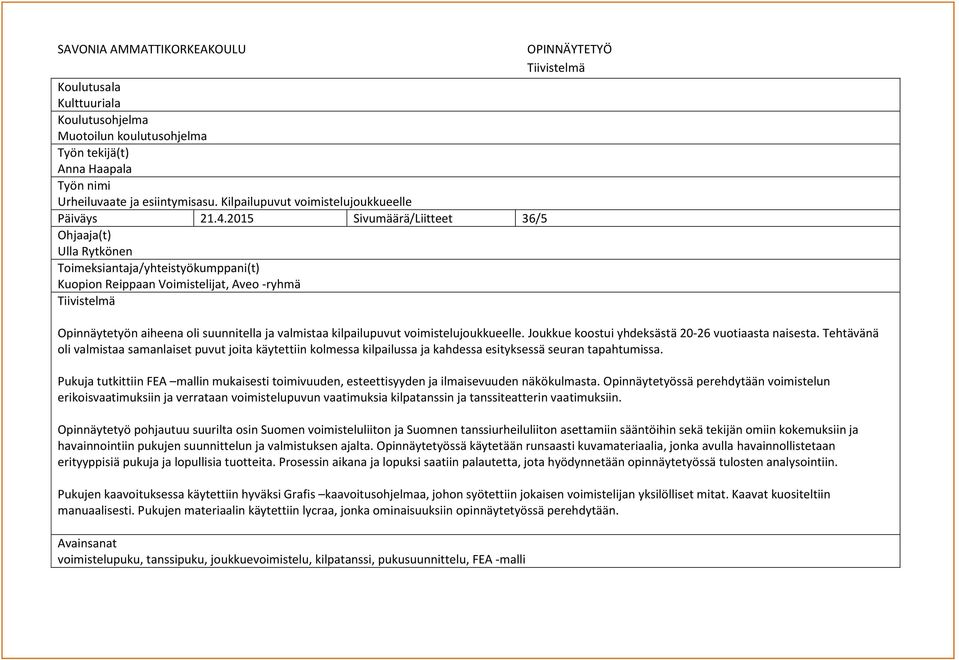 2015 Sivumäärä/Liitteet 36/5 Ohjaaja(t) Ulla Rytkönen Toimeksiantaja/yhteistyökumppani(t) Kuopion Reippaan Voimistelijat, Aveo -ryhmä Tiivistelmä OPINNÄYTETYÖ Tiivistelmä Opinnäytetyön aiheena oli