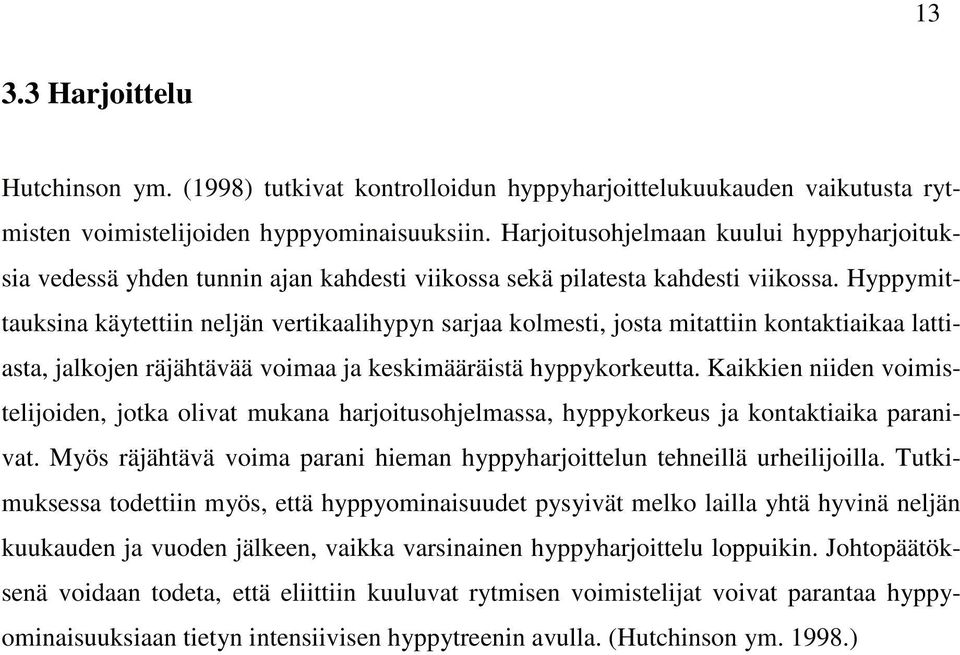 Hyppymittauksina käytettiin neljän vertikaalihypyn sarjaa kolmesti, josta mitattiin kontaktiaikaa lattiasta, jalkojen räjähtävää voimaa ja keskimääräistä hyppykorkeutta.