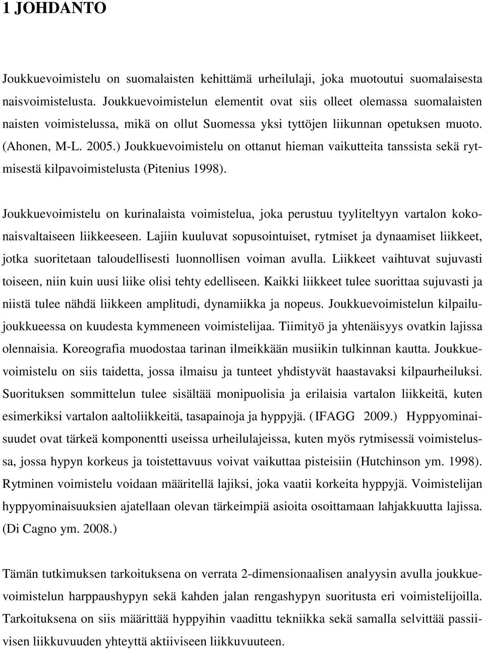 ) Joukkuevoimistelu on ottanut hieman vaikutteita tanssista sekä rytmisestä kilpavoimistelusta (Pitenius 1998).