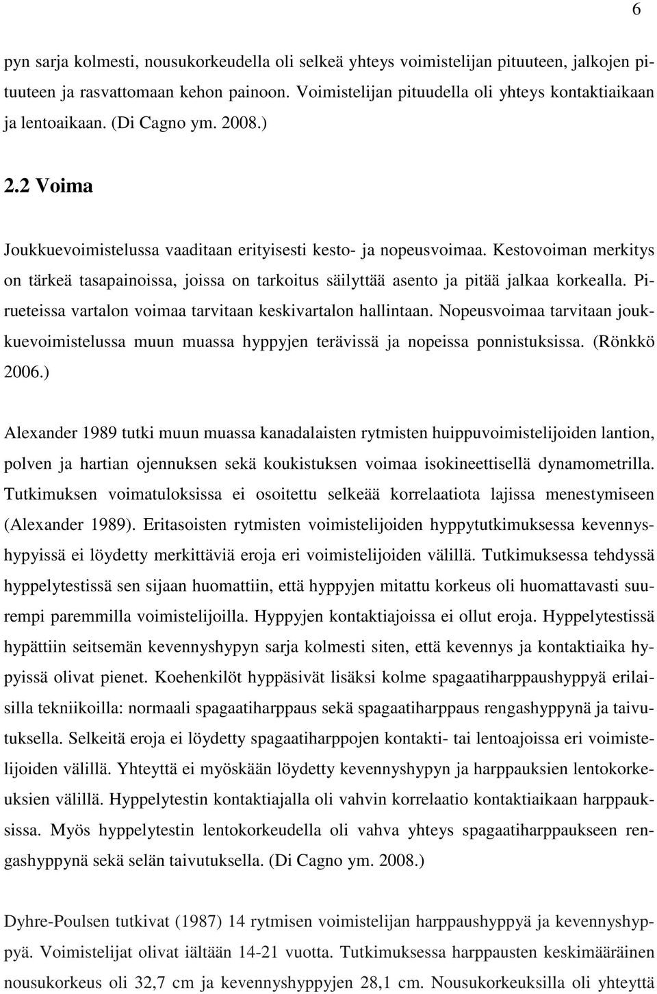 Kestovoiman merkitys on tärkeä tasapainoissa, joissa on tarkoitus säilyttää asento ja pitää jalkaa korkealla. Pirueteissa vartalon voimaa tarvitaan keskivartalon hallintaan.