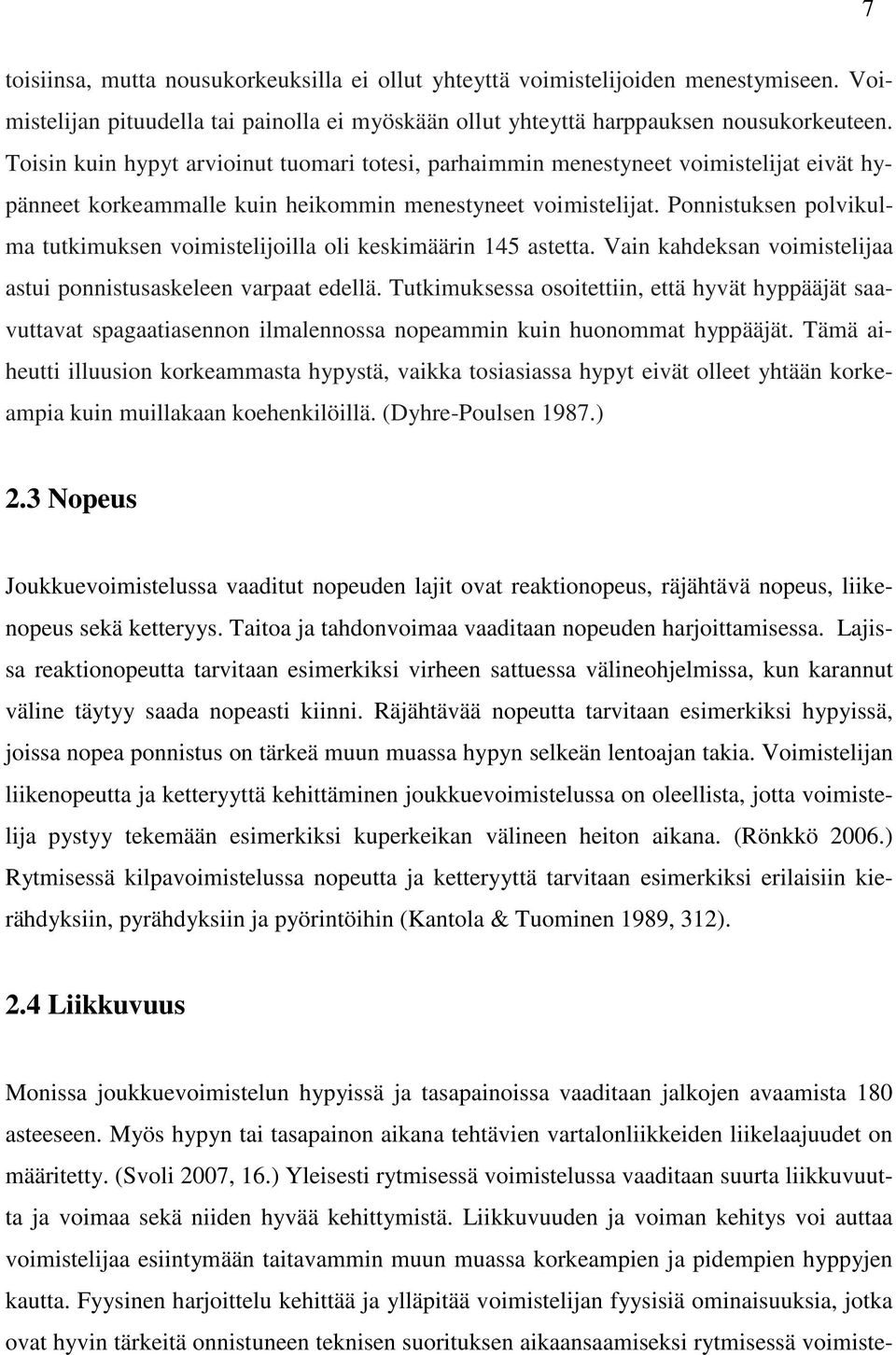 Ponnistuksen polvikulma tutkimuksen voimistelijoilla oli keskimäärin 145 astetta. Vain kahdeksan voimistelijaa astui ponnistusaskeleen varpaat edellä.