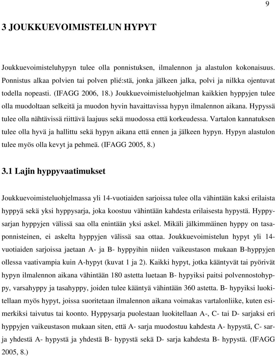 ) Joukkuevoimisteluohjelman kaikkien hyppyjen tulee olla muodoltaan selkeitä ja muodon hyvin havaittavissa hypyn ilmalennon aikana.