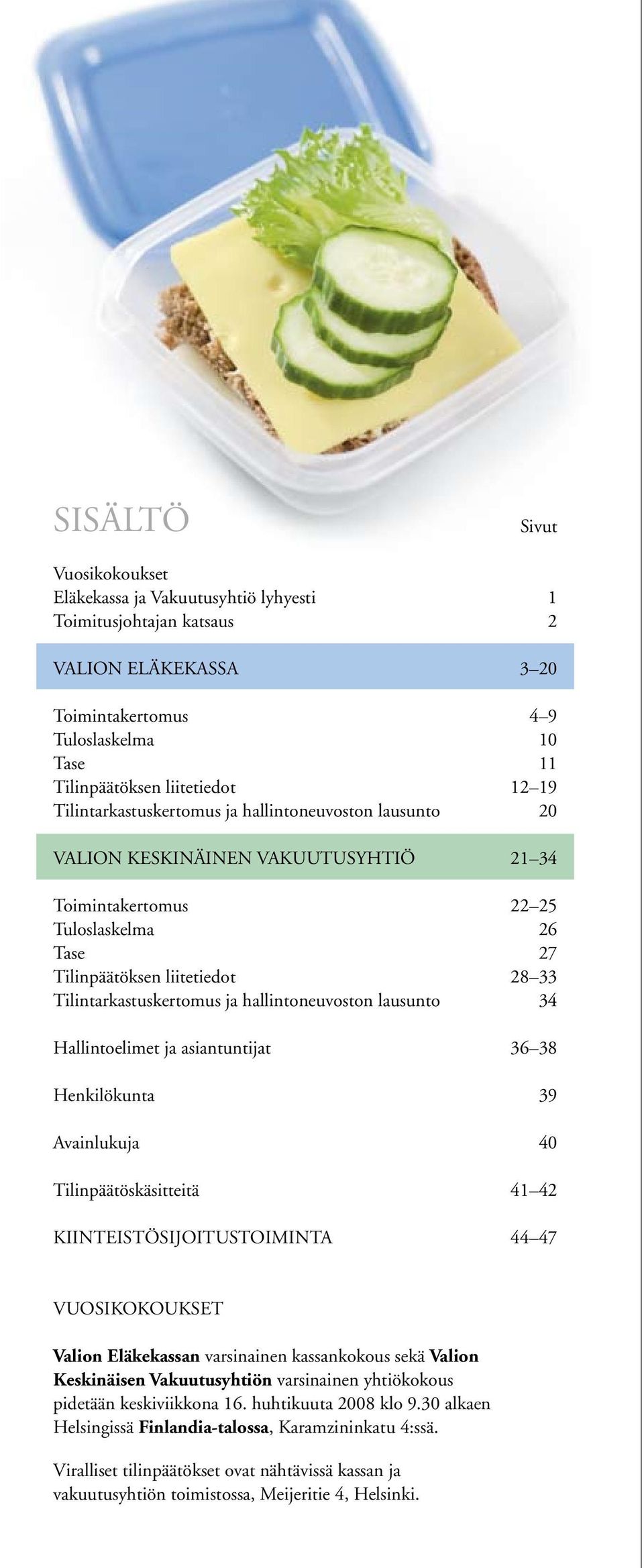 ja hallintoneuvoston lausunto 34 Hallintoelimet ja asiantuntijat 36 38 Henkilökunta 39 Avainlukuja 40 Tilinpäätöskäsitteitä 41 42 KIINTEISTÖSIJOITUSTOIMINTA 44 47 VUOSIKOKOUKSET Valion Eläkekassan