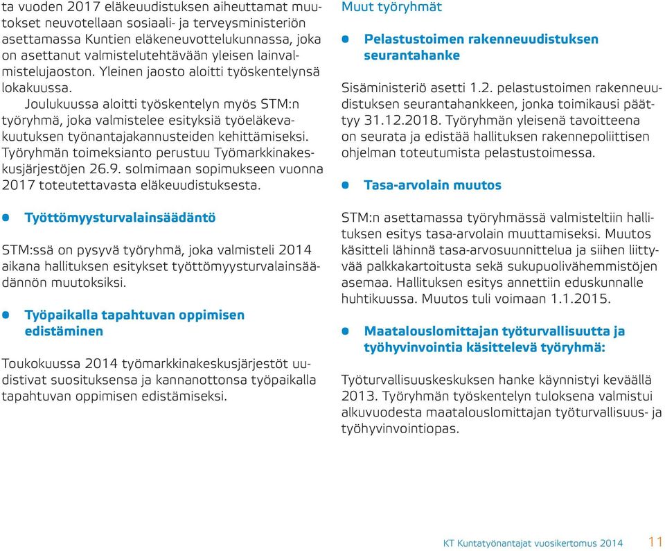 Joulukuussa aloitti työskentelyn myös STM:n työryhmä, joka valmistelee esityksiä työeläkevakuutuksen työnantajakannusteiden kehittämiseksi.