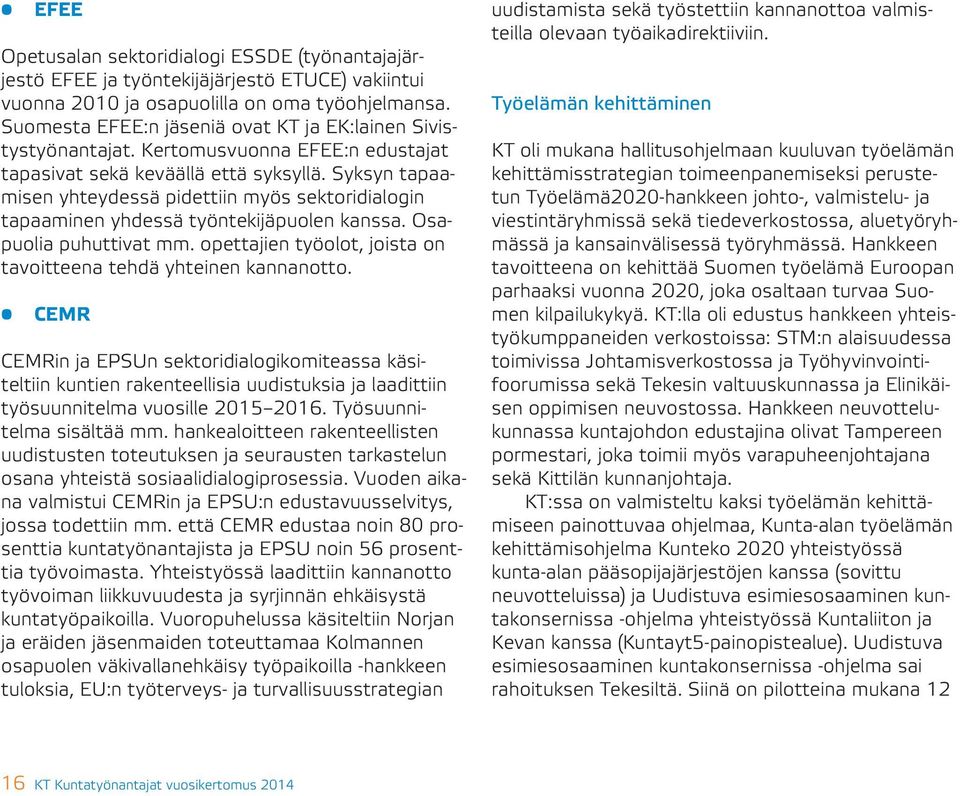 Syksyn tapaamisen yhteydessä pidettiin myös sektoridialogin tapaaminen yhdessä työntekijäpuolen kanssa. Osapuolia puhuttivat mm. opettajien työolot, joista on tavoitteena tehdä yhteinen kannanotto.