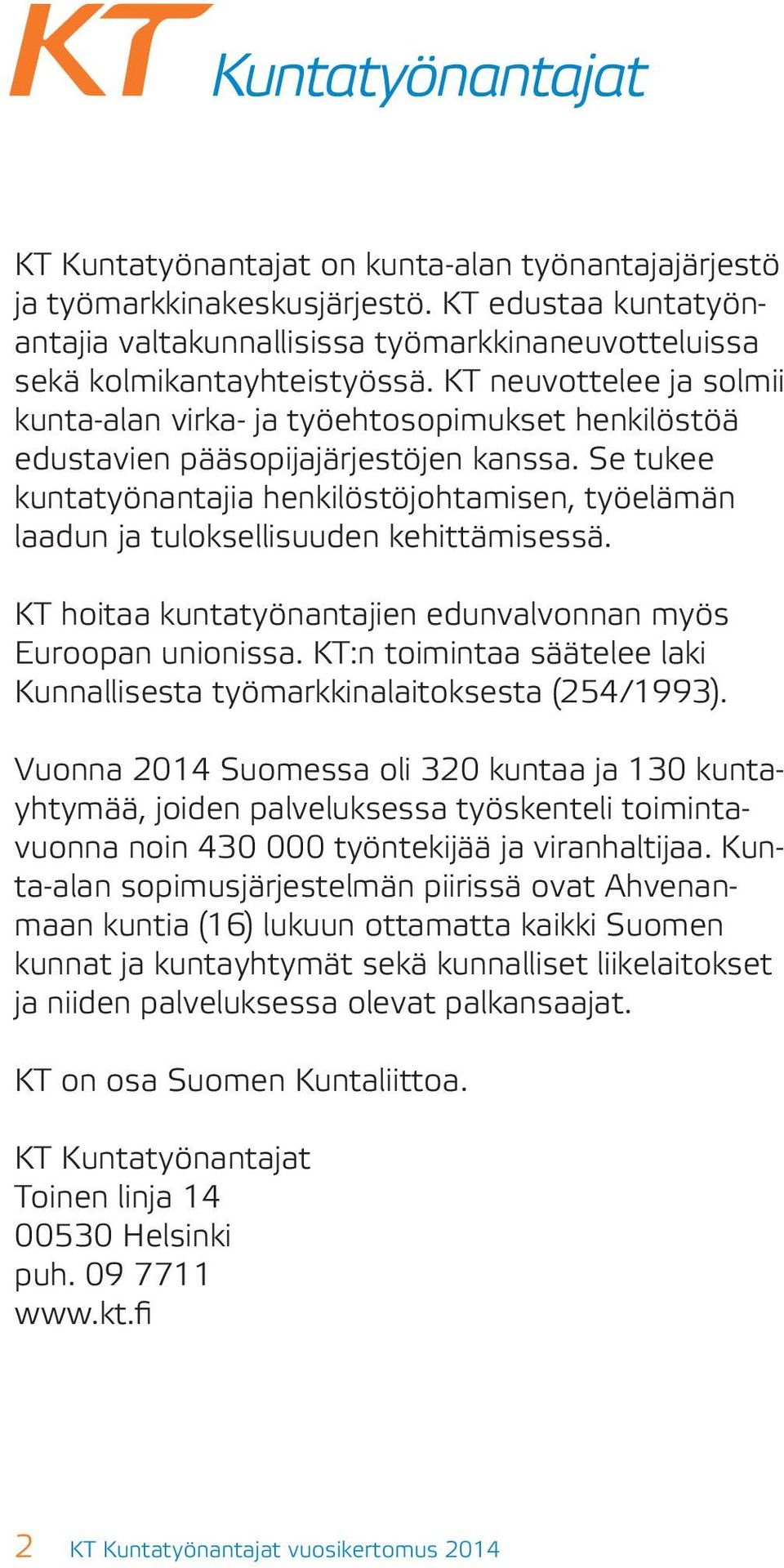 Se tukee kuntatyönantajia henkilöstöjohtamisen, työelämän laadun ja tuloksellisuuden kehittämisessä. KT hoitaa kuntatyönantajien edunvalvonnan myös Euroopan unionissa.