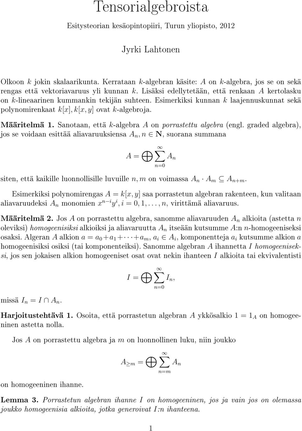 Esimerkiksi kunnan k laajennuskunnat sekä polynomirenkaat k[x], k[x, y] ovat k-algebroja. Määritelmä 1. Sanotaan, että k-algebra A on porrastettu algebra (engl.