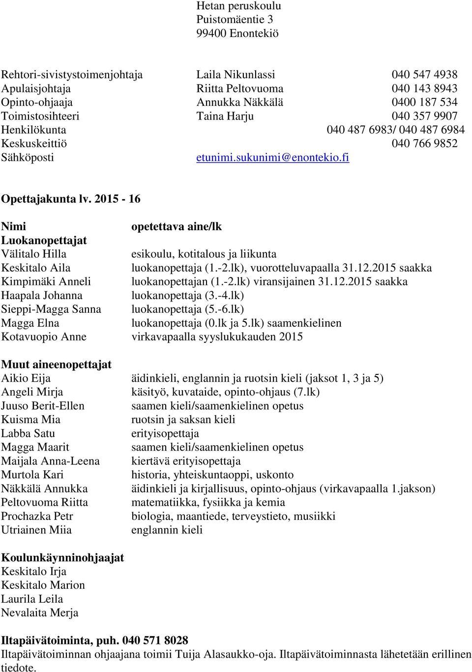 2015-16 Nimi opetettava aine/lk Luokanopettajat Välitalo Hilla esikoulu, kotitalous ja liikunta Keskitalo Aila luokanopettaja (1.-2.lk), vuorotteluvapaalla 31.12.