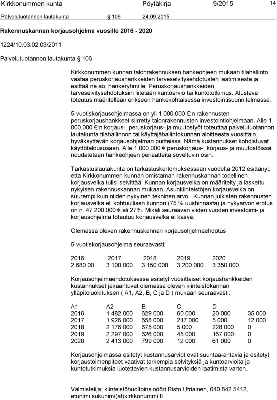 03/2011 Palvelutuotannon lautakunta 106 Kirkkonummen kunnan talonrakennuksen hankeohjeen mukaan tilahallinto vastaa peruskorjaushankkeiden tarveselvitysehdotusten laatimisesta ja esittää ne ao.