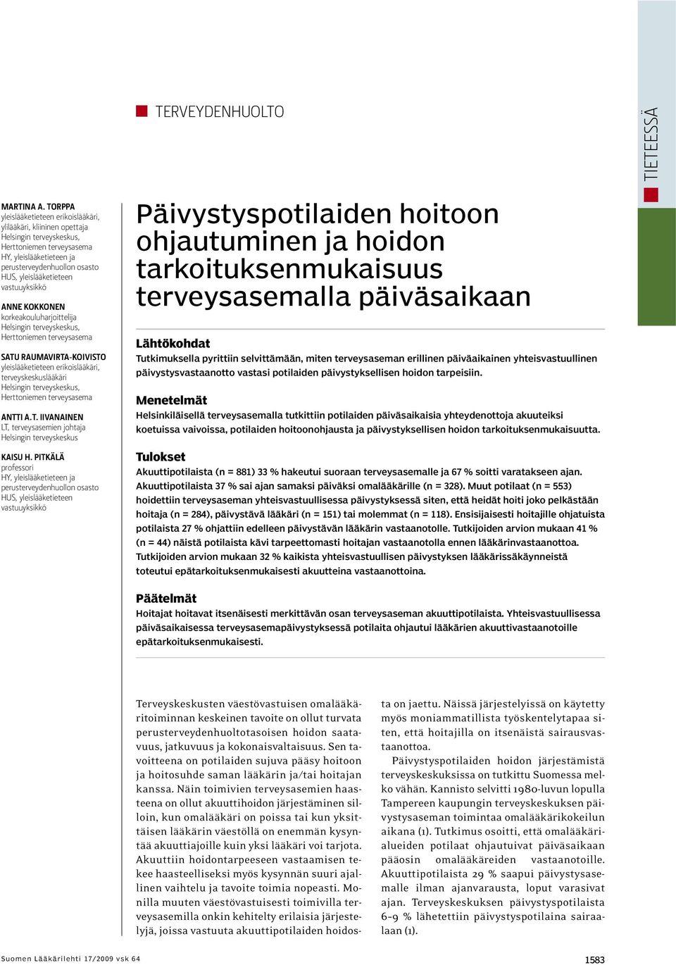 KOKKONEN korkeakouluharjoittelija Helsingin terveyskeskus, SATU RAUMAVIRTA-KOIVISTO yleislääketieteen erikoislääkäri, terveyskeskuslääkäri Helsingin terveyskeskus, ANTTI A.T. IIVANAINEN LT, terveysasemien johtaja Helsingin terveyskeskus KAISU H.