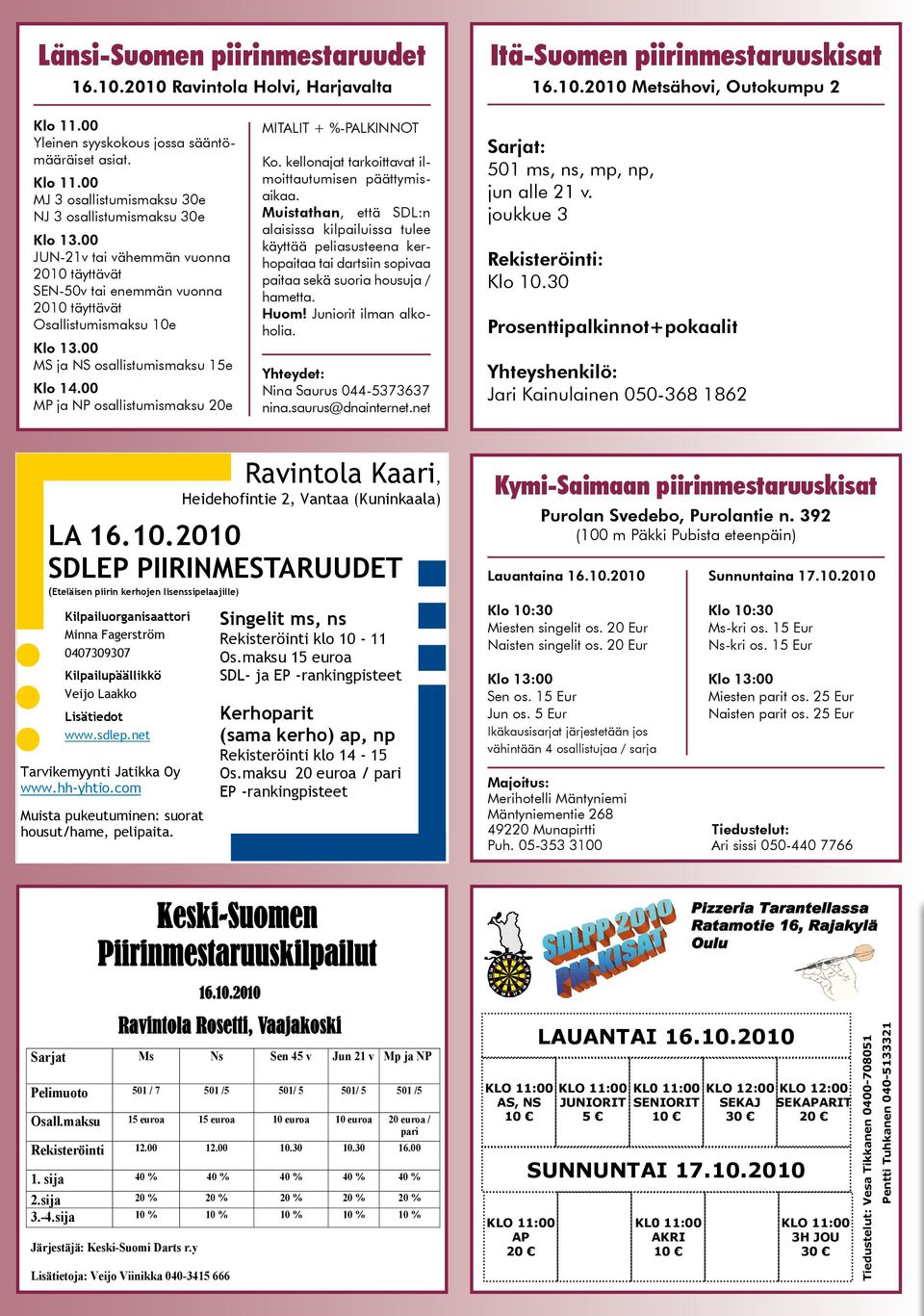 00 MS ja NS osallistumismaksu 15e Klo 14.00 MP ja NP osallistumismaksu 20e MITALIT + %-PALKINNOT Ko. kellonajat tarkoittavat ilmoittautumisen päättymisaikaa.