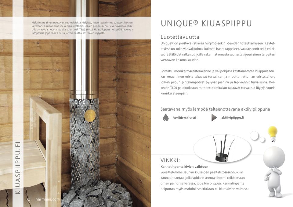 Tästä syystä kiuaspiippumme kestää jatkuvaa lämpötilaa jopa +600 astetta ja voit nauttia kovistakin löylyistä.